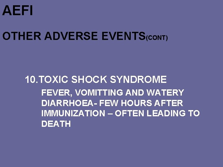 AEFI OTHER ADVERSE EVENTS(CONT) 10. TOXIC SHOCK SYNDROME FEVER, VOMITTING AND WATERY DIARRHOEA- FEW