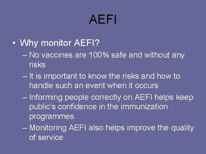 AEFI • Why monitor AEFI? – No vaccines are 100% safe and without any