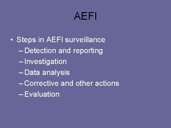 AEFI • Steps in AEFI surveillance – Detection and reporting – Investigation – Data