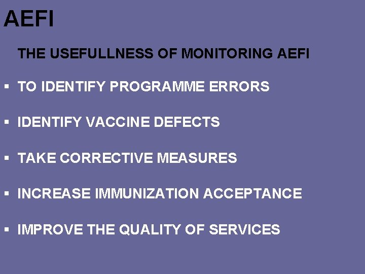 AEFI THE USEFULLNESS OF MONITORING AEFI § TO IDENTIFY PROGRAMME ERRORS § IDENTIFY VACCINE