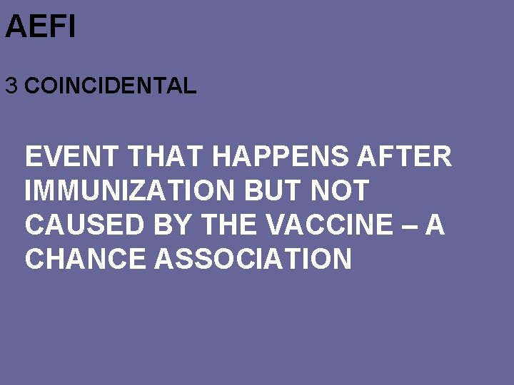 AEFI 3 COINCIDENTAL EVENT THAT HAPPENS AFTER IMMUNIZATION BUT NOT CAUSED BY THE VACCINE