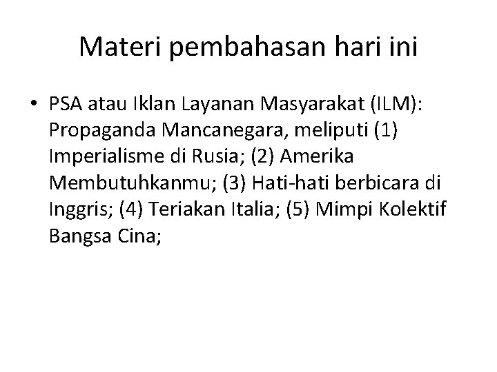 Materi pembahasan hari ini • PSA atau Iklan Layanan Masyarakat (ILM): Propaganda Mancanegara, meliputi