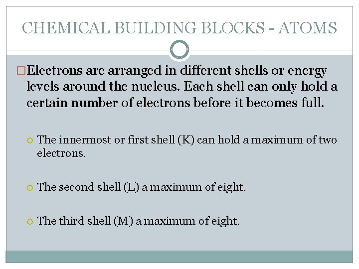 CHEMICAL BUILDING BLOCKS - ATOMS �Electrons are arranged in different shells or energy levels