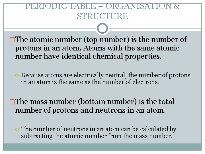 PERIODIC TABLE – ORGANISATION & STRUCTURE �The atomic number (top number) is the number