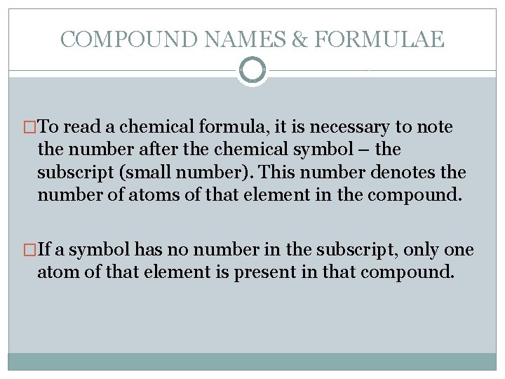 COMPOUND NAMES & FORMULAE �To read a chemical formula, it is necessary to note