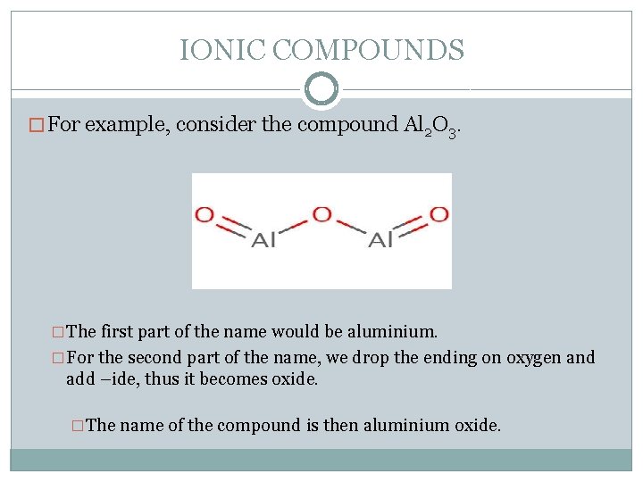 IONIC COMPOUNDS � For example, consider the compound Al 2 O 3. �The first