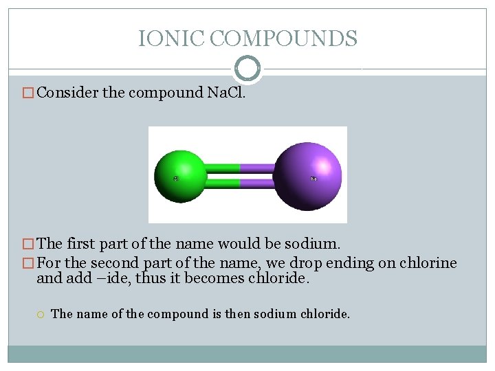 IONIC COMPOUNDS � Consider the compound Na. Cl. � The first part of the