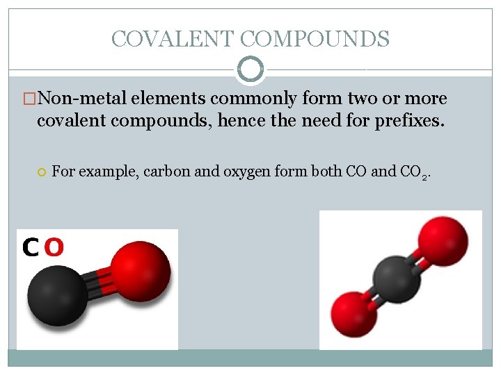 COVALENT COMPOUNDS �Non-metal elements commonly form two or more covalent compounds, hence the need