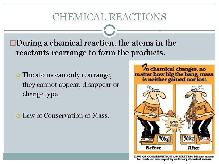 CHEMICAL REACTIONS �During a chemical reaction, the atoms in the reactants rearrange to form