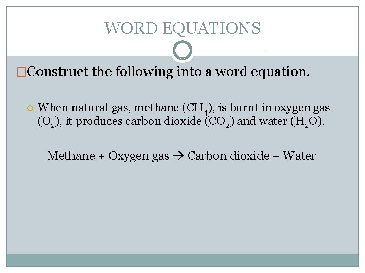 WORD EQUATIONS �Construct the following into a word equation. When natural gas, methane (CH