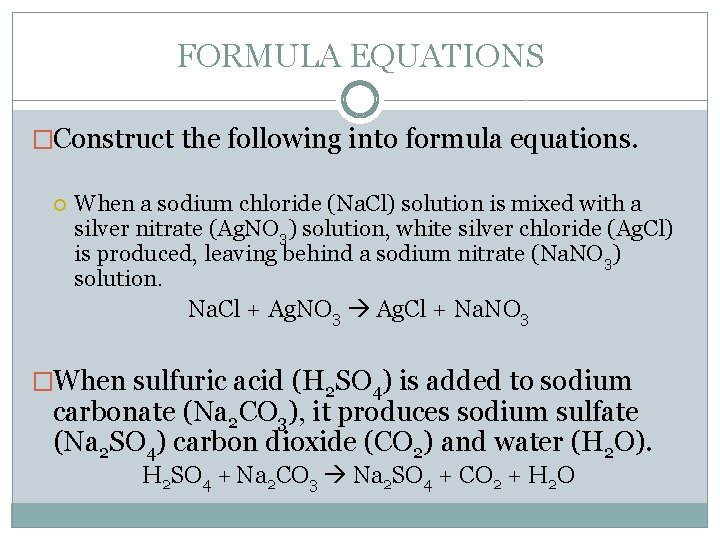 FORMULA EQUATIONS �Construct the following into formula equations. When a sodium chloride (Na. Cl)