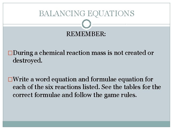 BALANCING EQUATIONS REMEMBER: �During a chemical reaction mass is not created or destroyed. �Write