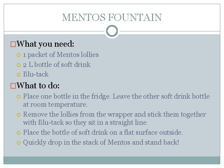 MENTOS FOUNTAIN �What you need: 1 packet of Mentos lollies 2 L bottle of