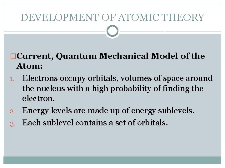 DEVELOPMENT OF ATOMIC THEORY �Current, Quantum Mechanical Model of the Atom: 1. Electrons occupy