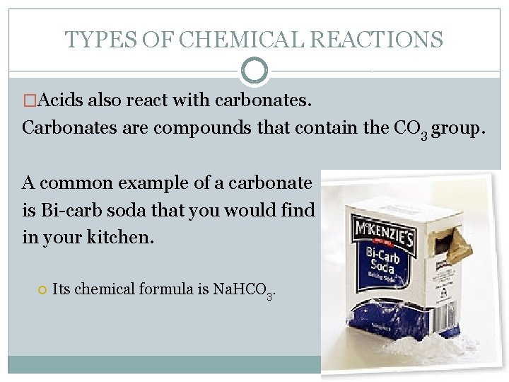 TYPES OF CHEMICAL REACTIONS �Acids also react with carbonates. Carbonates are compounds that contain