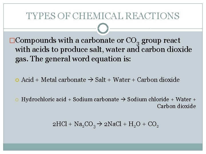 TYPES OF CHEMICAL REACTIONS �Compounds with a carbonate or CO 3 group react with