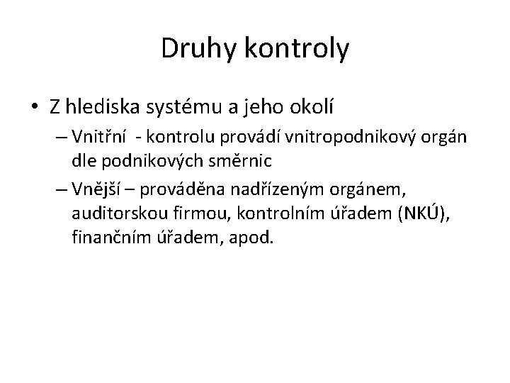 Druhy kontroly • Z hlediska systému a jeho okolí – Vnitřní - kontrolu provádí