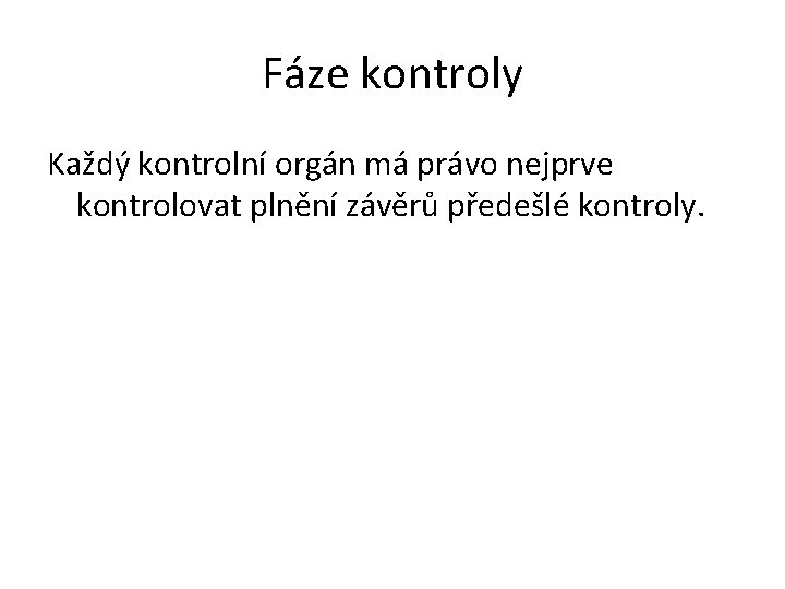 Fáze kontroly Každý kontrolní orgán má právo nejprve kontrolovat plnění závěrů předešlé kontroly. 