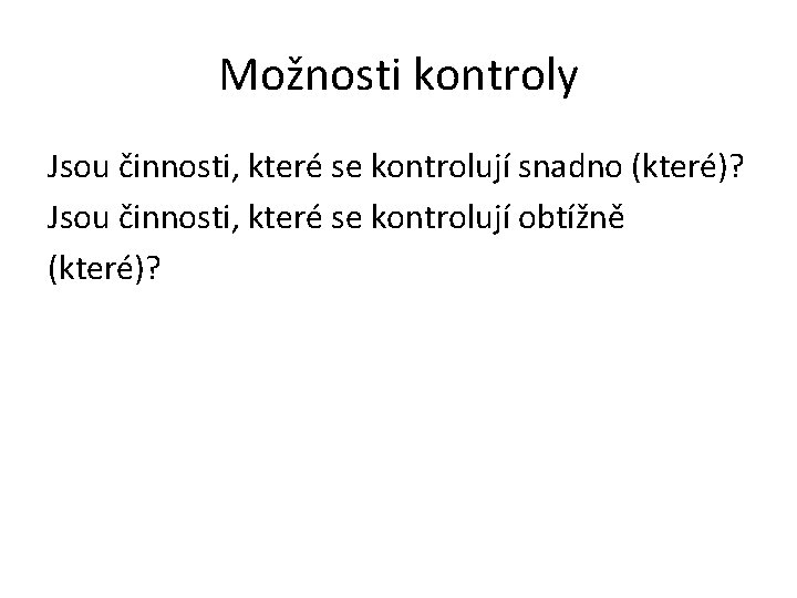 Možnosti kontroly Jsou činnosti, které se kontrolují snadno (které)? Jsou činnosti, které se kontrolují