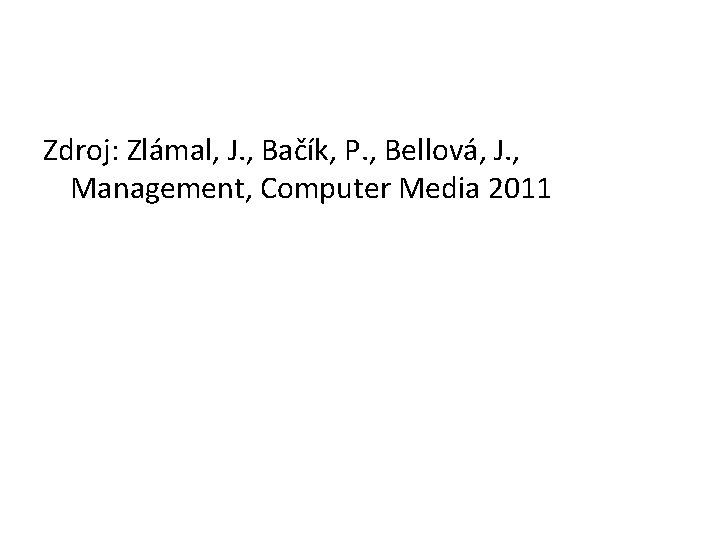 Zdroj: Zlámal, J. , Bačík, P. , Bellová, J. , Management, Computer Media 2011