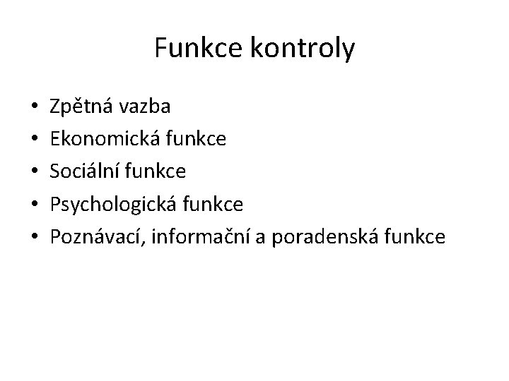 Funkce kontroly • • • Zpětná vazba Ekonomická funkce Sociální funkce Psychologická funkce Poznávací,