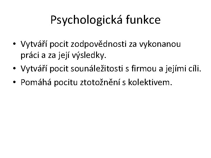 Psychologická funkce • Vytváří pocit zodpovědnosti za vykonanou práci a za její výsledky. •