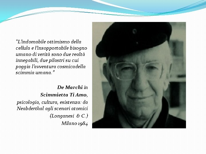 “L’indomabile ottimismo della cellula e l’insopportabile bisogno umano di verità sono due realtà innegabili,