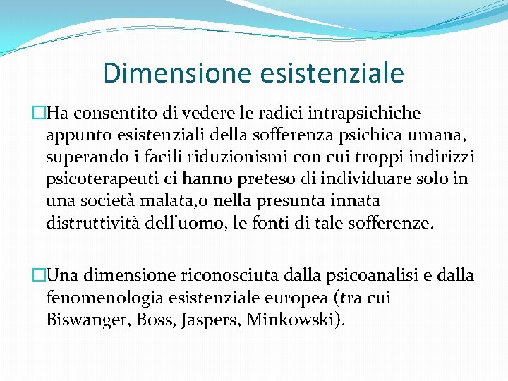 Dimensione esistenziale �Ha consentito di vedere le radici intrapsichiche appunto esistenziali della sofferenza psichica