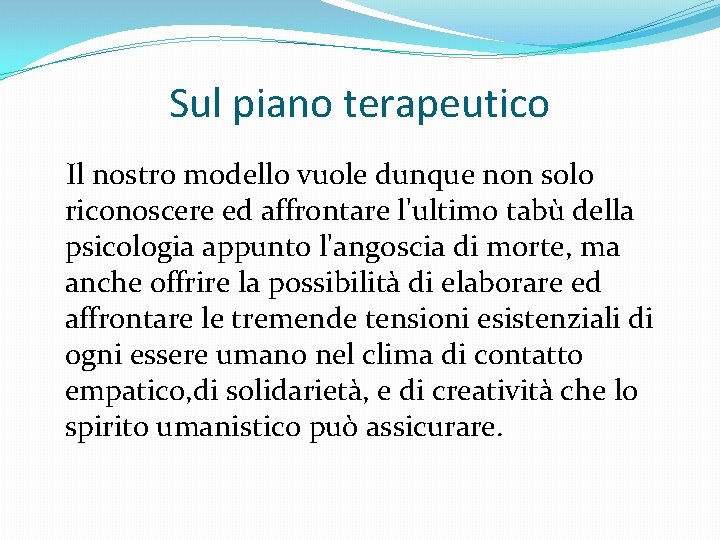 Sul piano terapeutico Il nostro modello vuole dunque non solo riconoscere ed affrontare l'ultimo