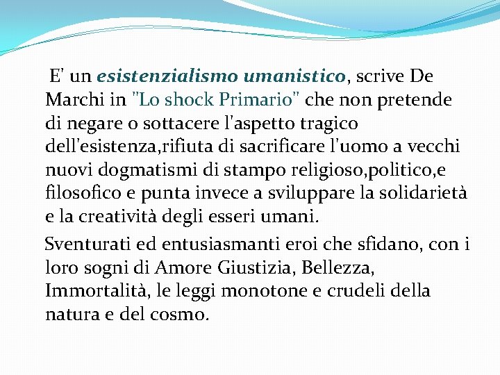 E' un esistenzialismo umanistico, scrive De Marchi in "Lo shock Primario" che non pretende