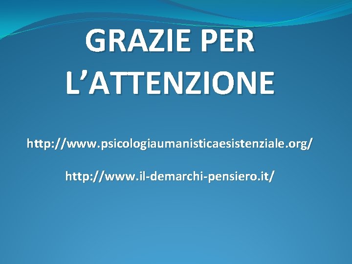 GRAZIE PER L’ATTENZIONE http: //www. psicologiaumanisticaesistenziale. org/ http: //www. il-demarchi-pensiero. it/ 