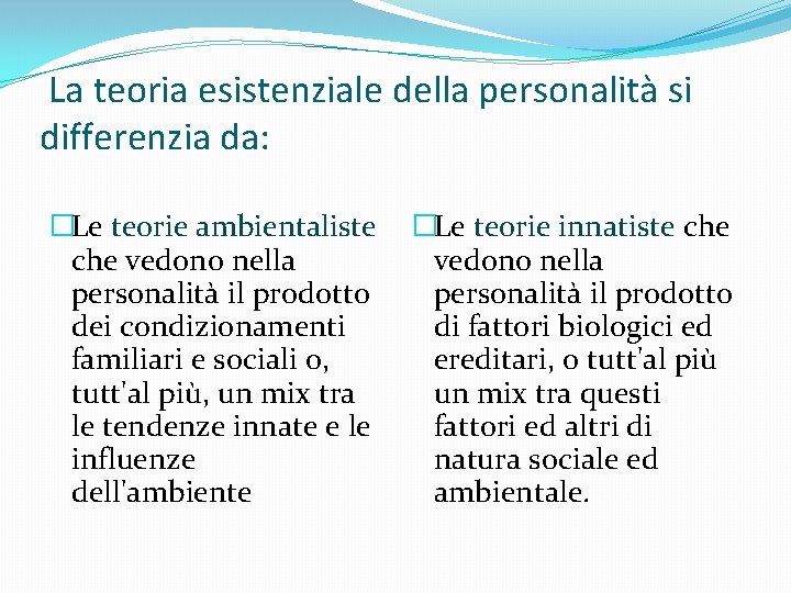 La teoria esistenziale della personalità si differenzia da: �Le teorie ambientaliste che vedono nella