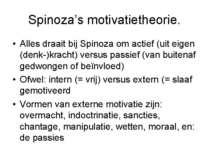 Spinoza’s motivatietheorie. • Alles draait bij Spinoza om actief (uit eigen (denk-)kracht) versus passief