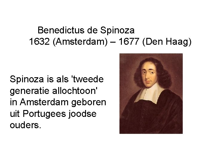 Benedictus de Spinoza 1632 (Amsterdam) – 1677 (Den Haag) Spinoza is als 'tweede generatie