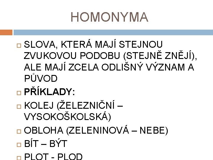 HOMONYMA SLOVA, KTERÁ MAJÍ STEJNOU ZVUKOVOU PODOBU (STEJNĚ ZNĚJÍ), ALE MAJÍ ZCELA ODLIŠNÝ VÝZNAM