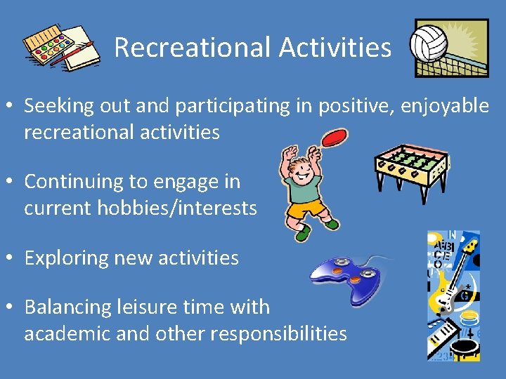 Recreational Activities • Seeking out and participating in positive, enjoyable recreational activities • Continuing