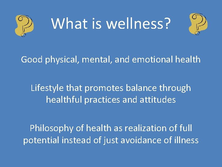What is wellness? Good physical, mental, and emotional health Lifestyle that promotes balance through