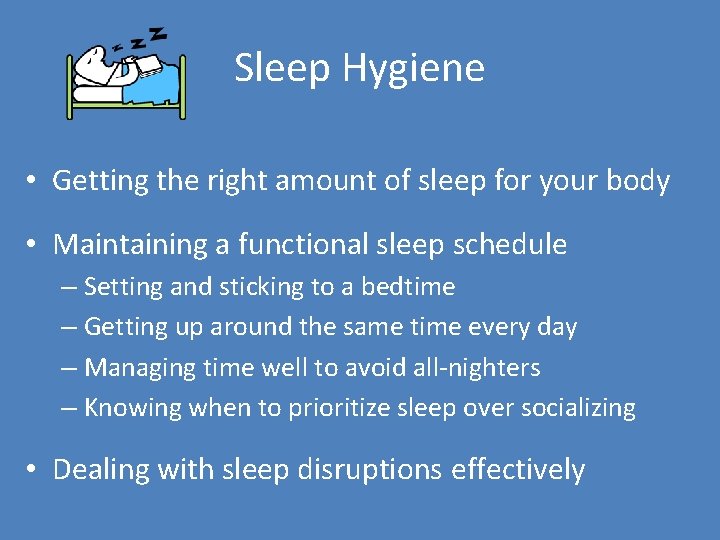 Sleep Hygiene • Getting the right amount of sleep for your body • Maintaining