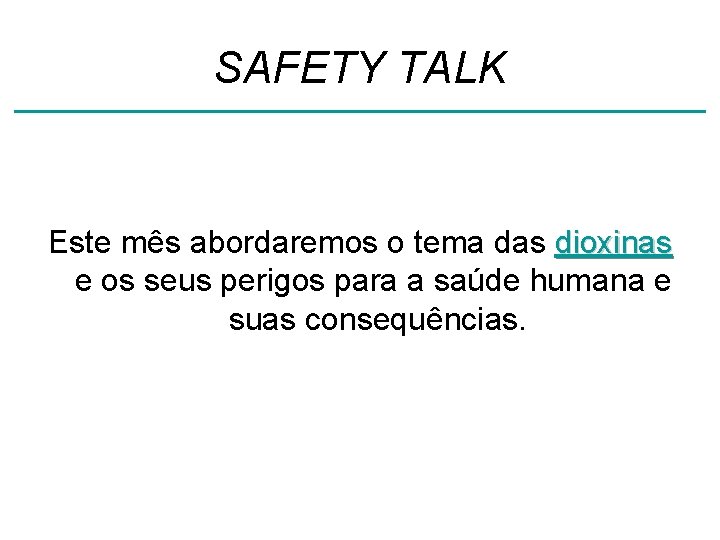 SAFETY TALK Este mês abordaremos o tema das dioxinas e os seus perigos para