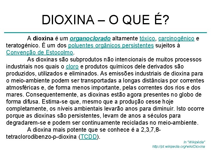 DIOXINA – O QUE É? A dioxina é um organoclorado altamente tóxico, carcinogênico e