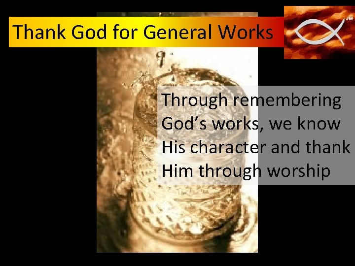 Thank God for General Works Through remembering God’s works, we know His character and