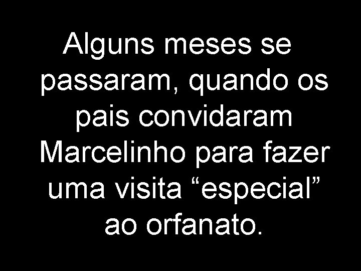 Alguns meses se passaram, quando os pais convidaram Marcelinho para fazer uma visita “especial”