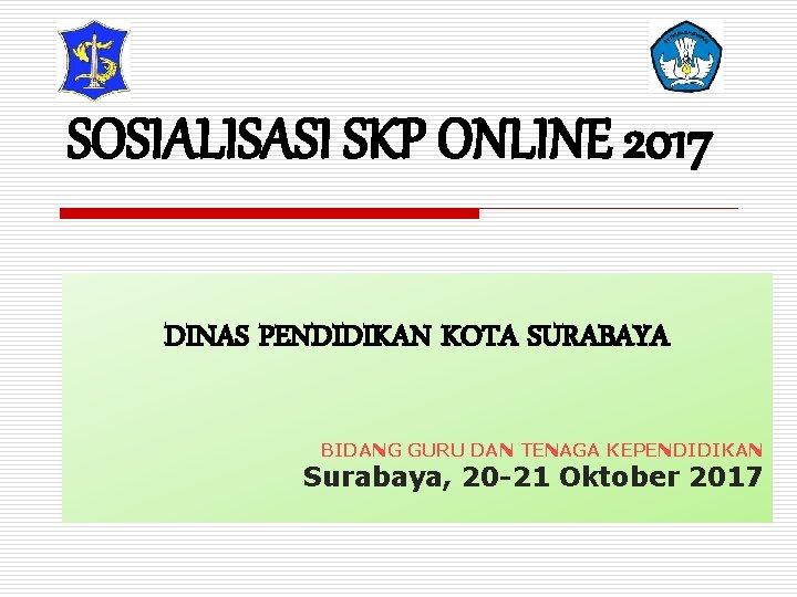 SOSIALISASI SKP ONLINE 2017 DINAS PENDIDIKAN KOTA SURABAYA BIDANG GURU DAN TENAGA KEPENDIDIKAN Surabaya,