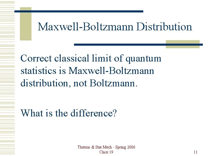 Maxwell-Boltzmann Distribution Correct classical limit of quantum statistics is Maxwell-Boltzmann distribution, not Boltzmann. What