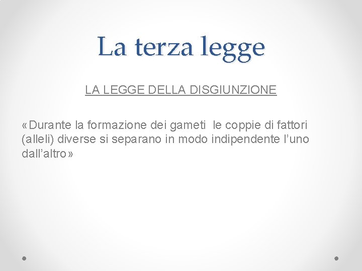 La terza legge LA LEGGE DELLA DISGIUNZIONE «Durante la formazione dei gameti le coppie