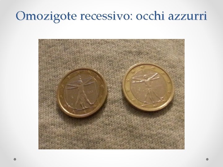 Omozigote recessivo: occhi azzurri 