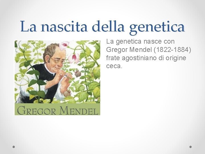 La nascita della genetica La genetica nasce con Gregor Mendel (1822 -1884) frate agostiniano