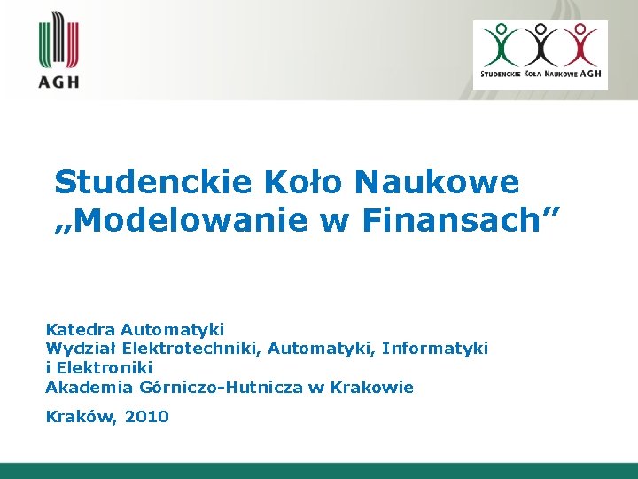 Studenckie Koło Naukowe „Modelowanie w Finansach” Katedra Automatyki Wydział Elektrotechniki, Automatyki, Informatyki i Elektroniki