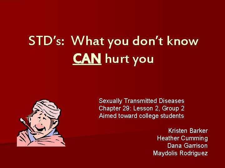 STD’s: What you don’t know CAN hurt you Sexually Transmitted Diseases Chapter 29: Lesson