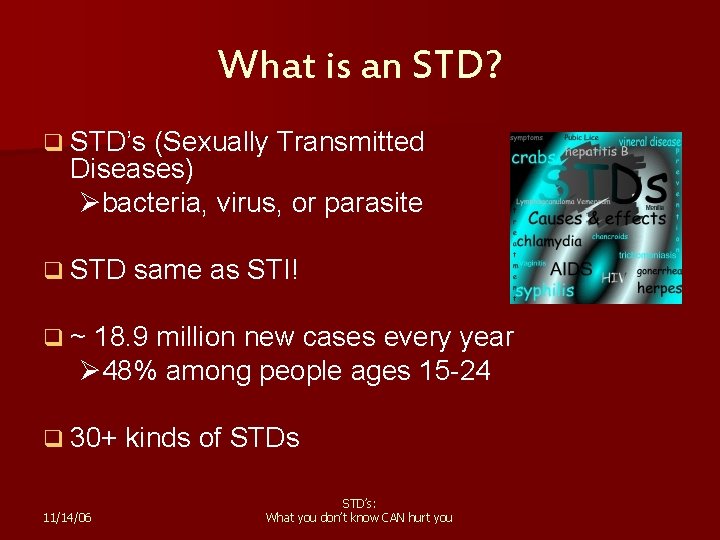 What is an STD? q STD’s (Sexually Transmitted Diseases) Øbacteria, virus, or parasite q